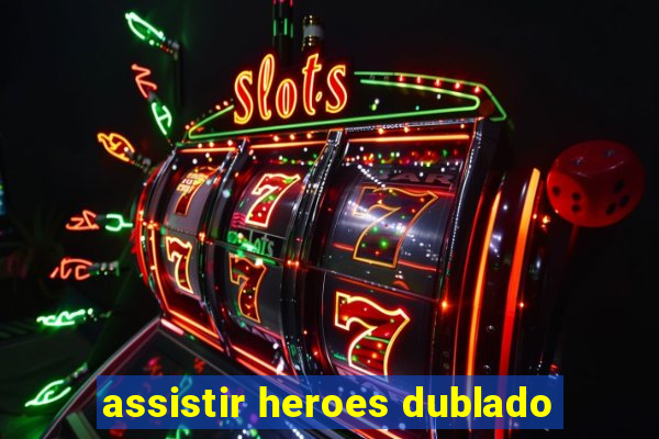 assistir heroes dublado