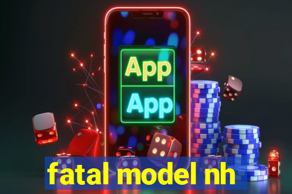 fatal model nh