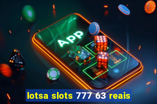 lotsa slots 777 63 reais