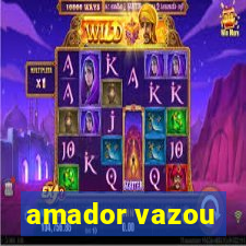 amador vazou