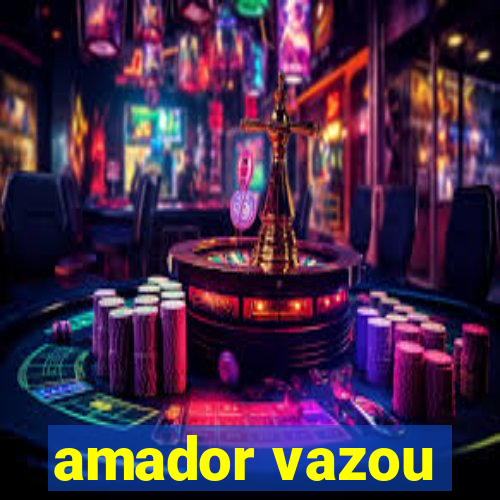 amador vazou