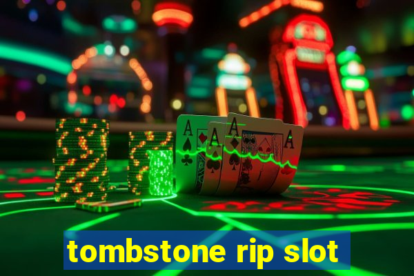 tombstone rip slot