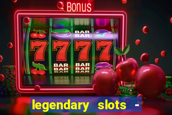 legendary slots - casino games