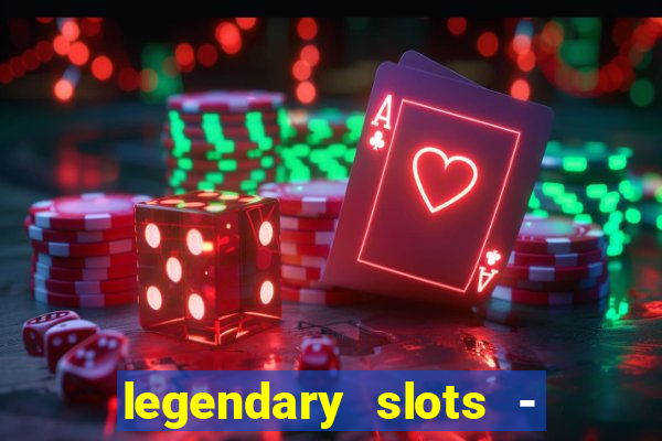 legendary slots - casino games