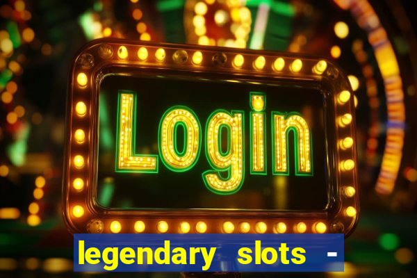 legendary slots - casino games