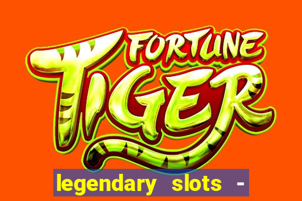 legendary slots - casino games