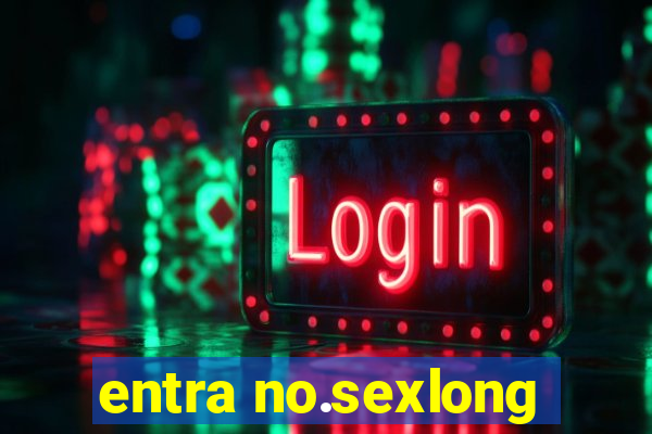 entra no.sexlong