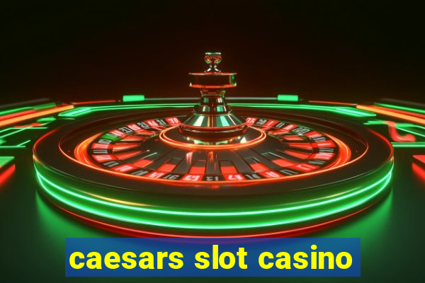 caesars slot casino