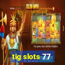 tig slots 77