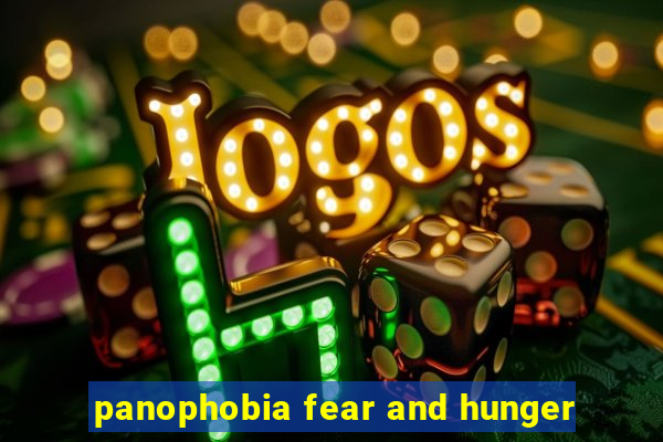 panophobia fear and hunger