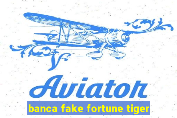 banca fake fortune tiger