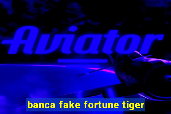 banca fake fortune tiger