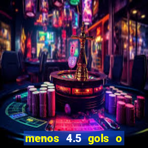 menos 4.5 gols o que significa