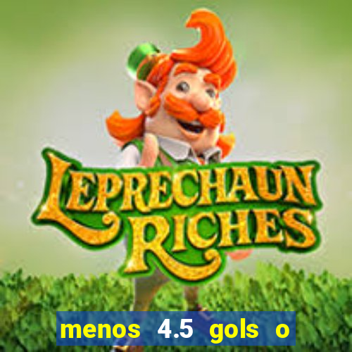 menos 4.5 gols o que significa