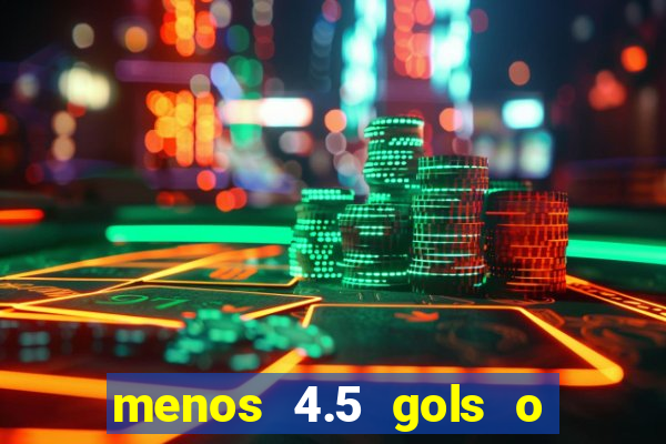 menos 4.5 gols o que significa