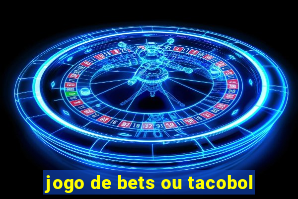 jogo de bets ou tacobol