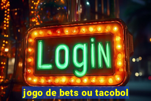 jogo de bets ou tacobol