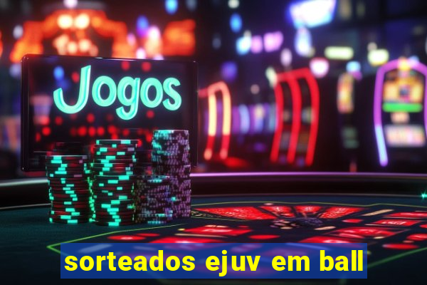 sorteados ejuv em ball