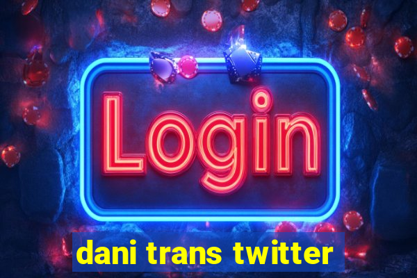 dani trans twitter