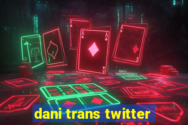 dani trans twitter