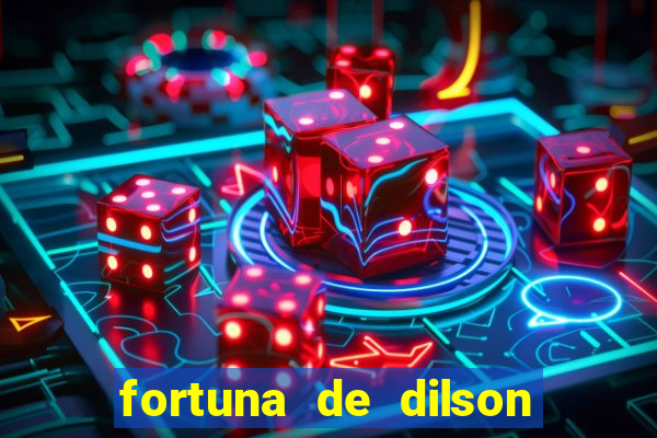 fortuna de dilson pereira da silva