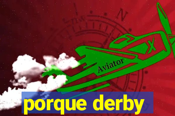 porque derby