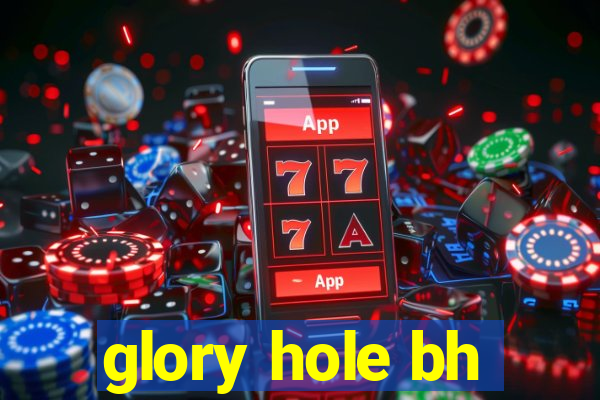 glory hole bh