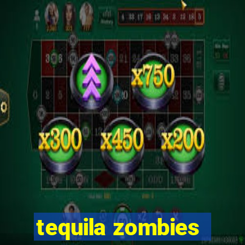 tequila zombies