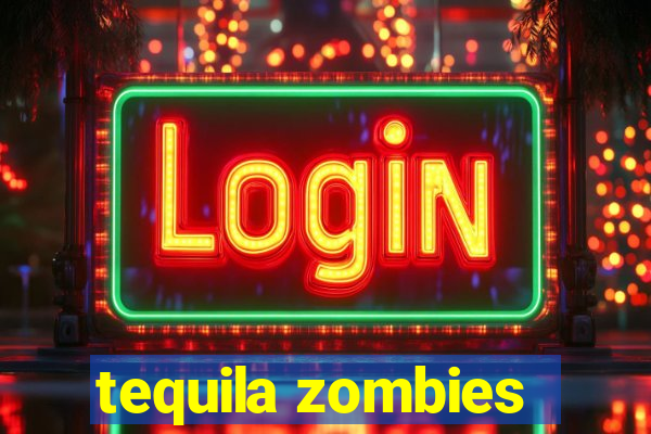 tequila zombies