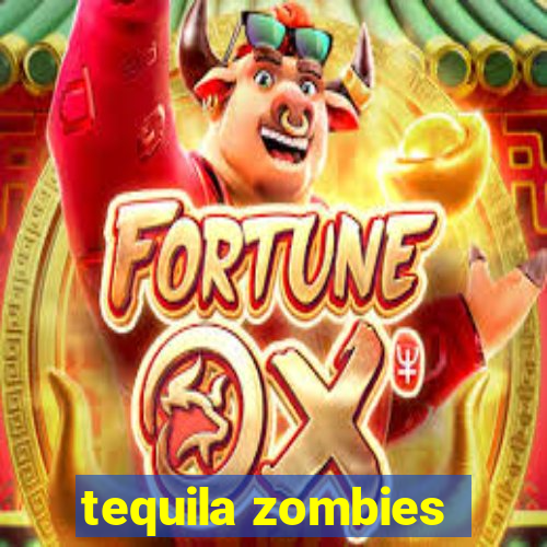 tequila zombies