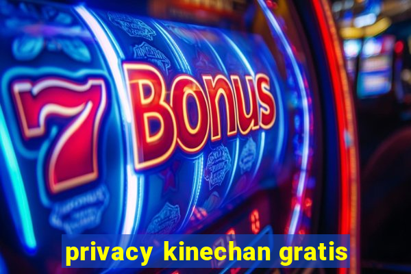 privacy kinechan gratis