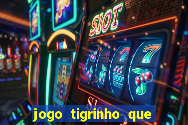 jogo tigrinho que da bonus no cadastro