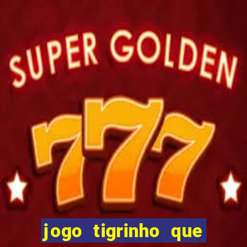 jogo tigrinho que da bonus no cadastro