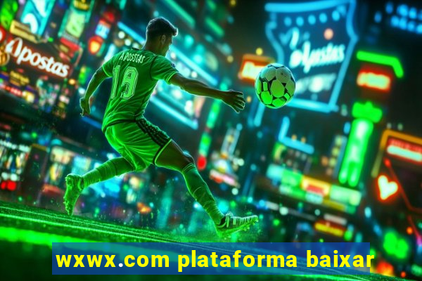 wxwx.com plataforma baixar