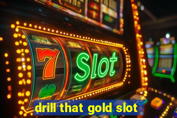 drill that gold slot