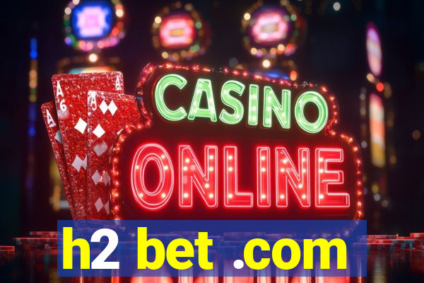 h2 bet .com