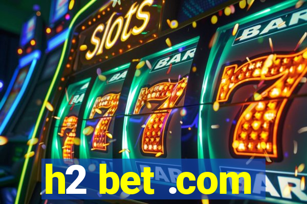 h2 bet .com