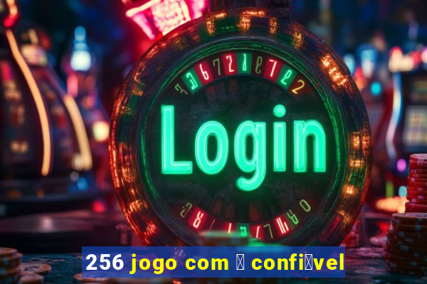 256 jogo com 茅 confi谩vel