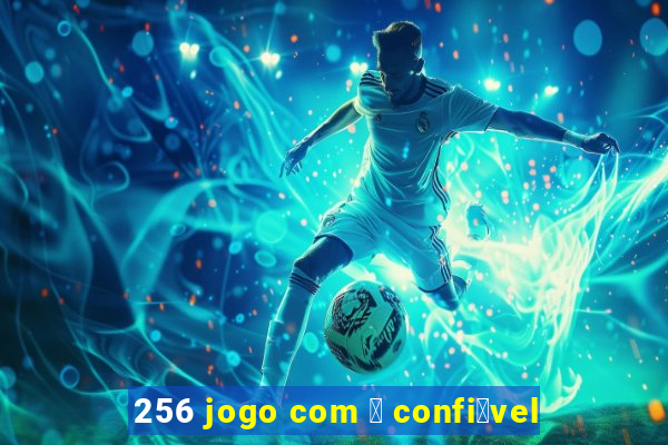 256 jogo com 茅 confi谩vel