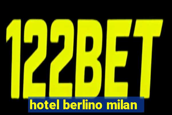 hotel berlino milan