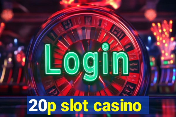 20p slot casino