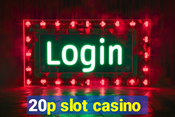 20p slot casino