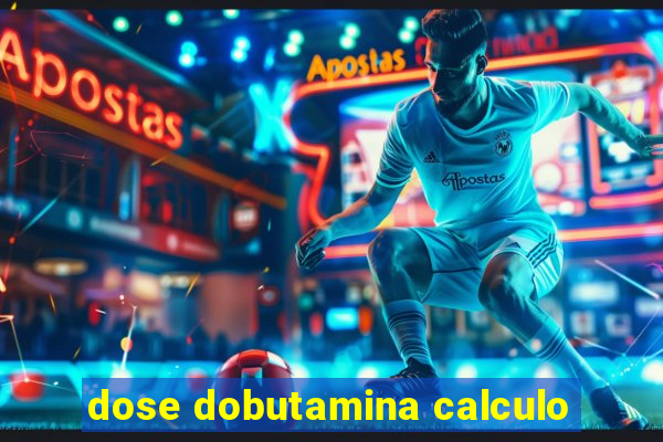 dose dobutamina calculo