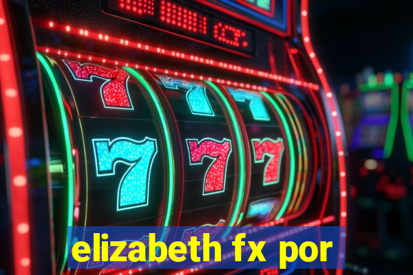 elizabeth fx por