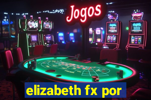 elizabeth fx por