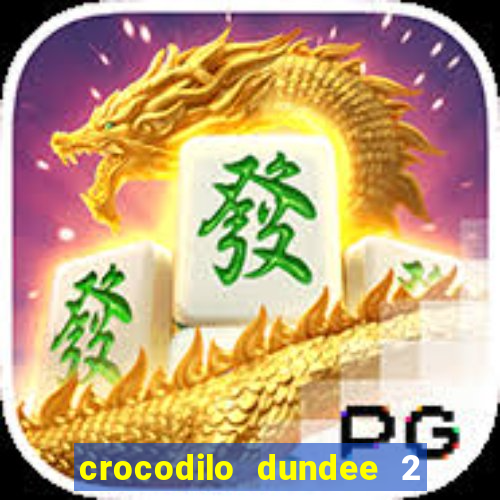 crocodilo dundee 2 filme completo dublado