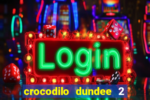 crocodilo dundee 2 filme completo dublado