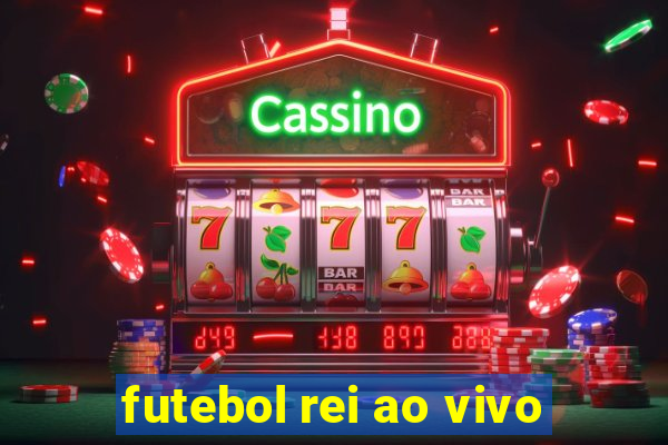 futebol rei ao vivo