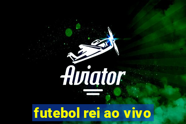 futebol rei ao vivo