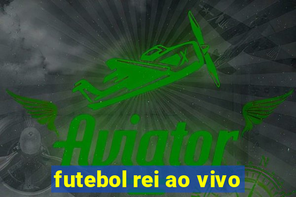 futebol rei ao vivo